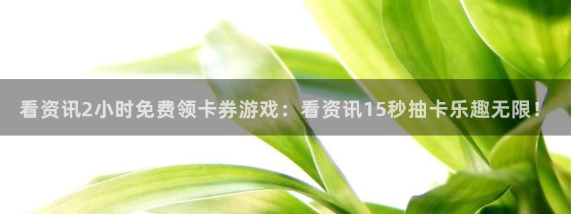 多彩娱乐官方登录网址：看资讯2小时免费领卡券游戏：看资讯15