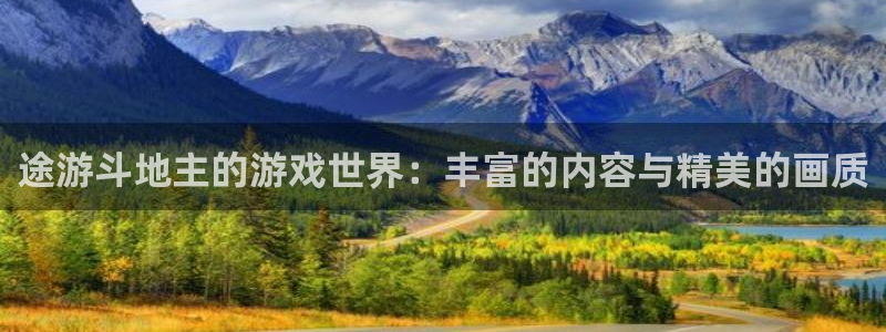 多彩娱乐直属：途游斗地主的游戏世界：丰富的内容与精美的画质