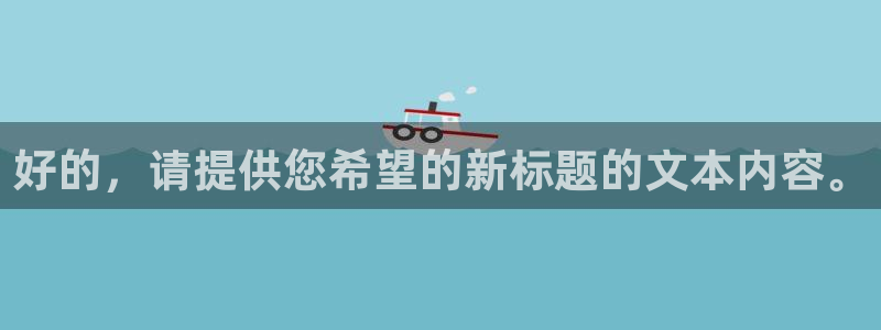多彩娱乐下载：好的，请提供您希望的新标题的文本内容。